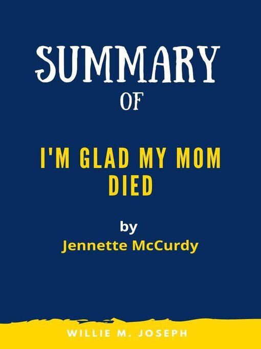 Title details for Summary of I'm Glad My Mom Died by Jennette McCurdy by Willie M. Joseph - Available